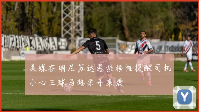 美媒在明尼苏达悬挂横幅提醒司机小心三球马路杀手来袭