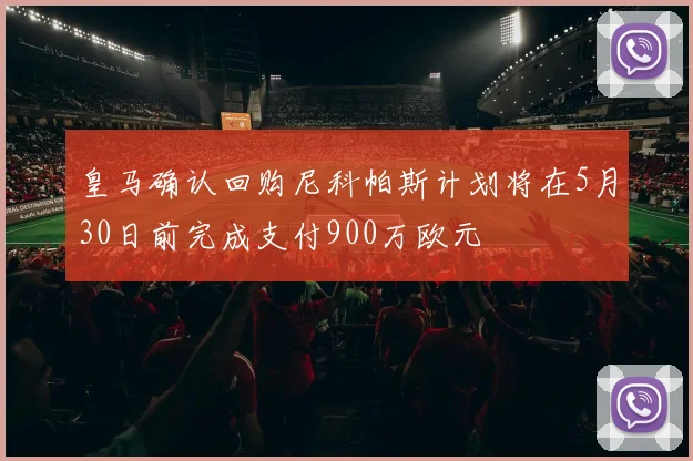 皇马确认回购尼科帕斯计划将在5月30日前完成支付900万欧元
