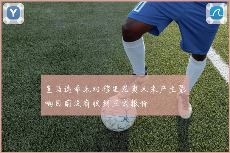 皇马选举未对穆里尼奥未来产生影响目前没有收到正式报价