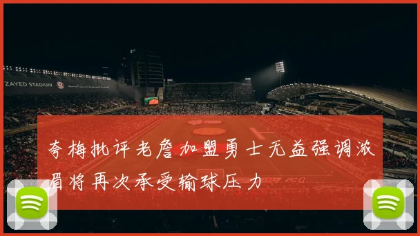 夸梅批评老詹加盟勇士无益强调浓眉将再次承受输球压力